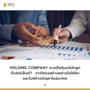 Holding Company ควรถือหุ้นบริษัทลูกกี่เปอร์เซ็นต์? วางโครงสร้างอย่างไรให้ชัด และไม่สร้างปัญหาในอนาคต